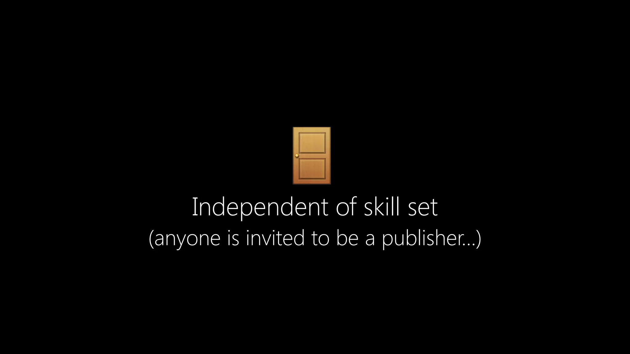 🚪Independent of skill set
(anyone is invited to be a publisher…)
 