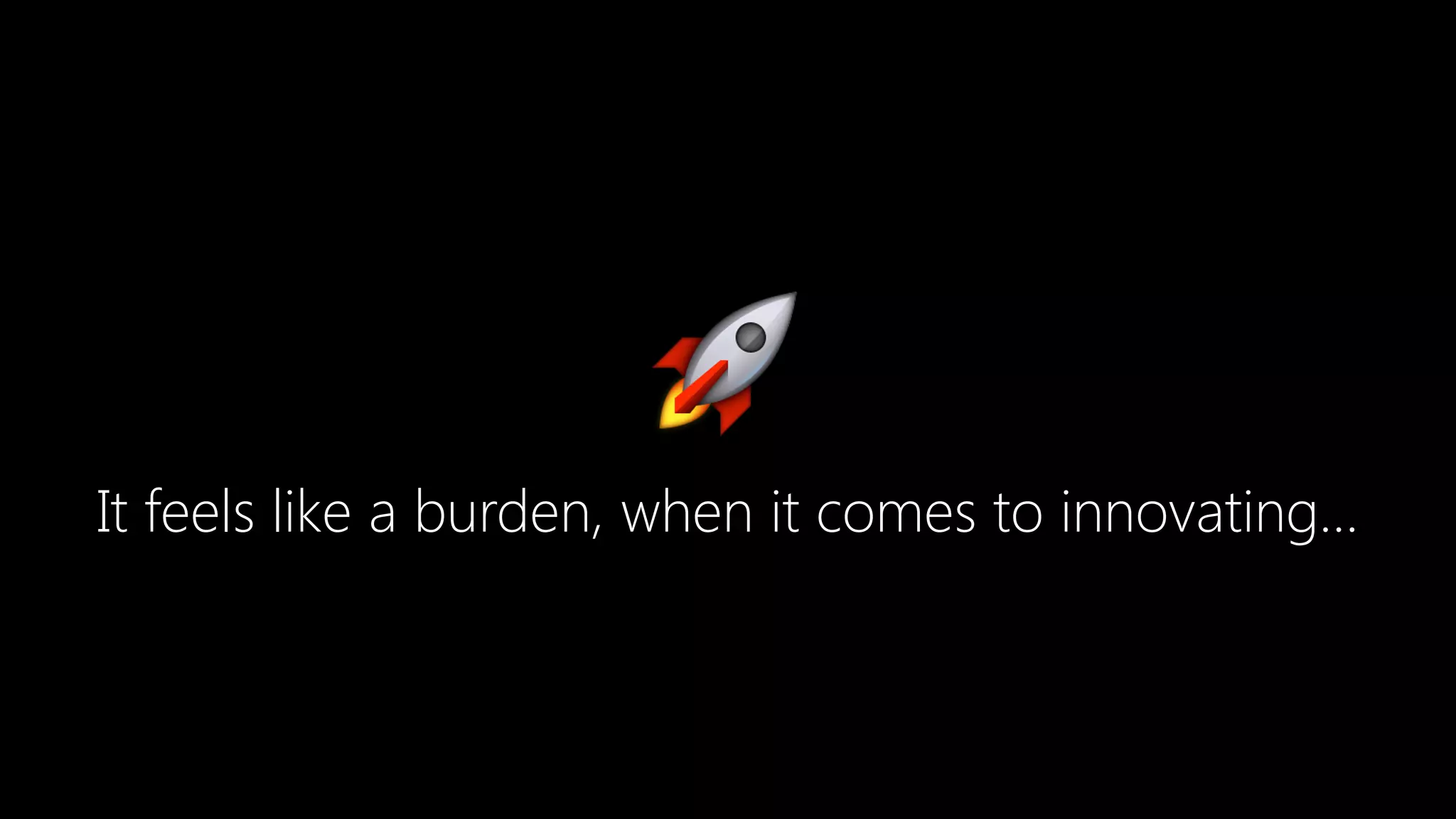 🚀
It feels like a burden, when it comes to innovating…
 