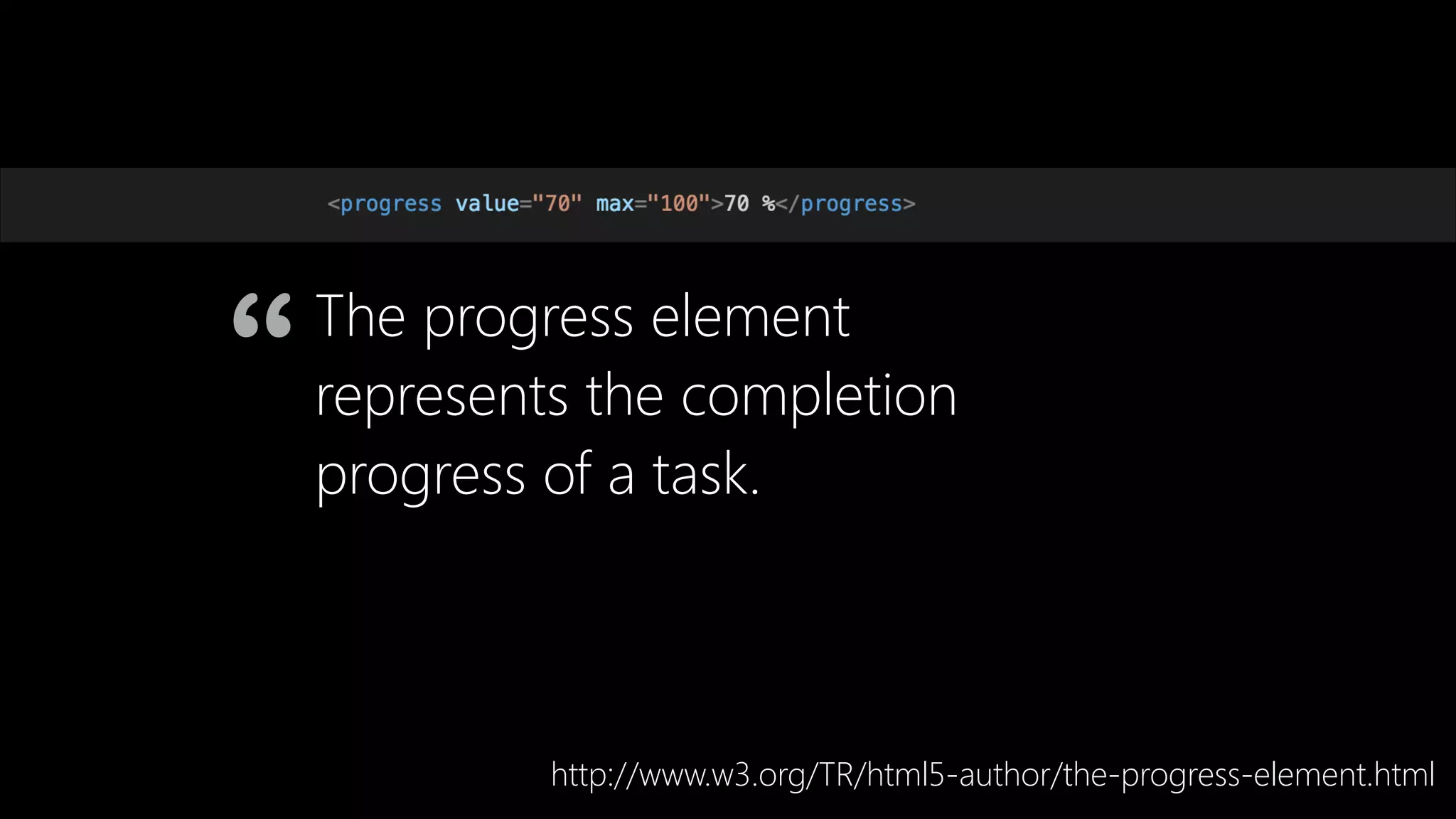 The progress element
represents the completion
progress of a task.
http://www.w3.org/TR/html5-author/the-progress-element.html
“
 