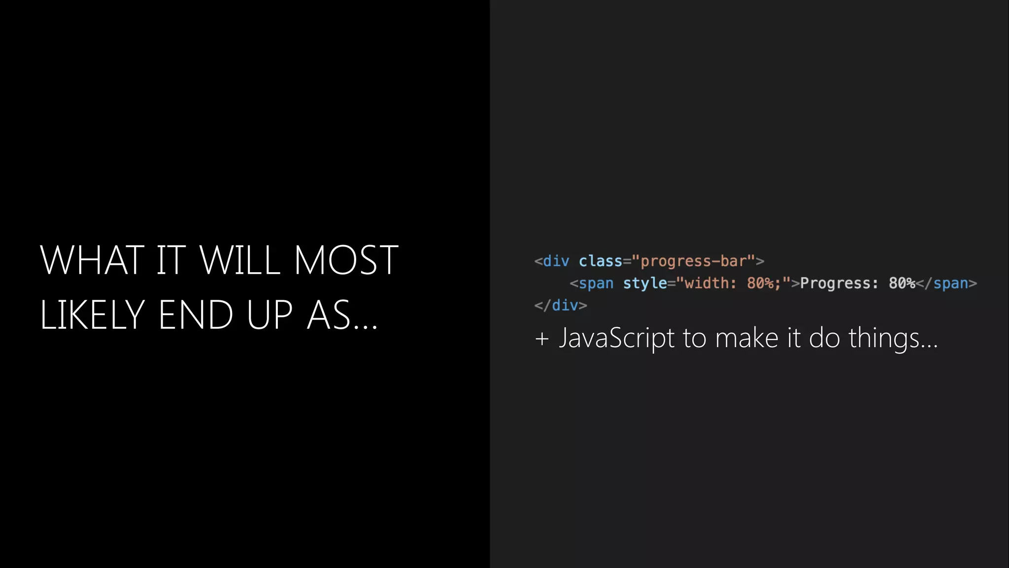 WHAT IT WILL MOST
LIKELY END UP AS… + JavaScript to make it do things…
 