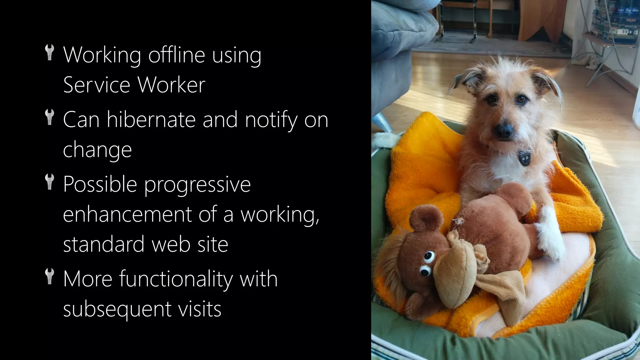 🔧 Working offline using
Service Worker
🔧 Can hibernate and notify on
change
🔧 Possible progressive
enhancement of a working,
standard web site
🔧 More functionality with
subsequent visits
 