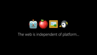 🤖🍎🖼🐧
The web is independent of platform…
 