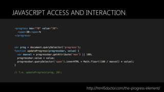 JAVASCRIPT ACCESS AND INTERACTION
http://html5doctor.com/the-progress-element/
 