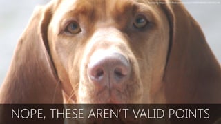 NOPE, THESE AREN’T VALID POINTS
brandsvig https://www.flickr.com/photos/27376974@N02/5047305345
 