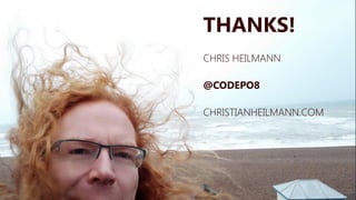 THANKS!
CHRIS HEILMANN
@CODEPO8
CHRISTIANHEILMANN.COM
 