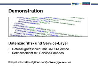 Demonstration




Datenzugriffs- und Service-Layer
• Datenzugriffsschicht mit CRUD-Service
• Serviceschicht mit Service-Facades

Beispiel unter: https://github.com/jsflive/mygourmet-ee
 