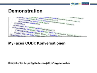 Demonstration




MyFaces CODI: Konversationen




Beispiel unter: https://github.com/jsflive/mygourmet-ee
 