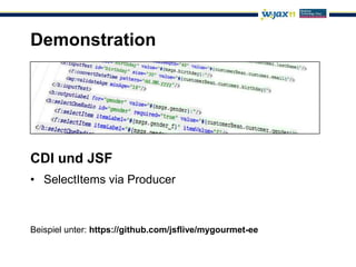 Demonstration




CDI und JSF
• SelectItems via Producer



Beispiel unter: https://github.com/jsflive/mygourmet-ee
 