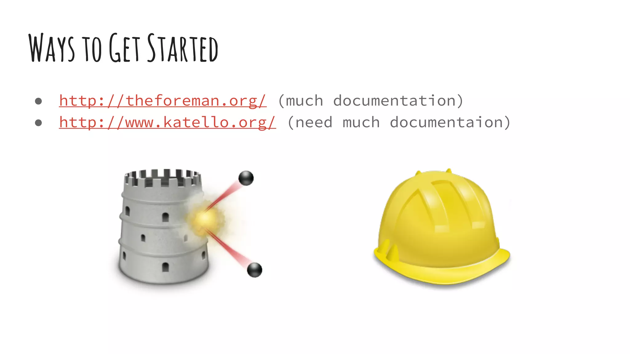 WaystoGetStarted
● http://theforeman.org/ (much documentation)
● http://www.katello.org/ (need much documentaion)
 
