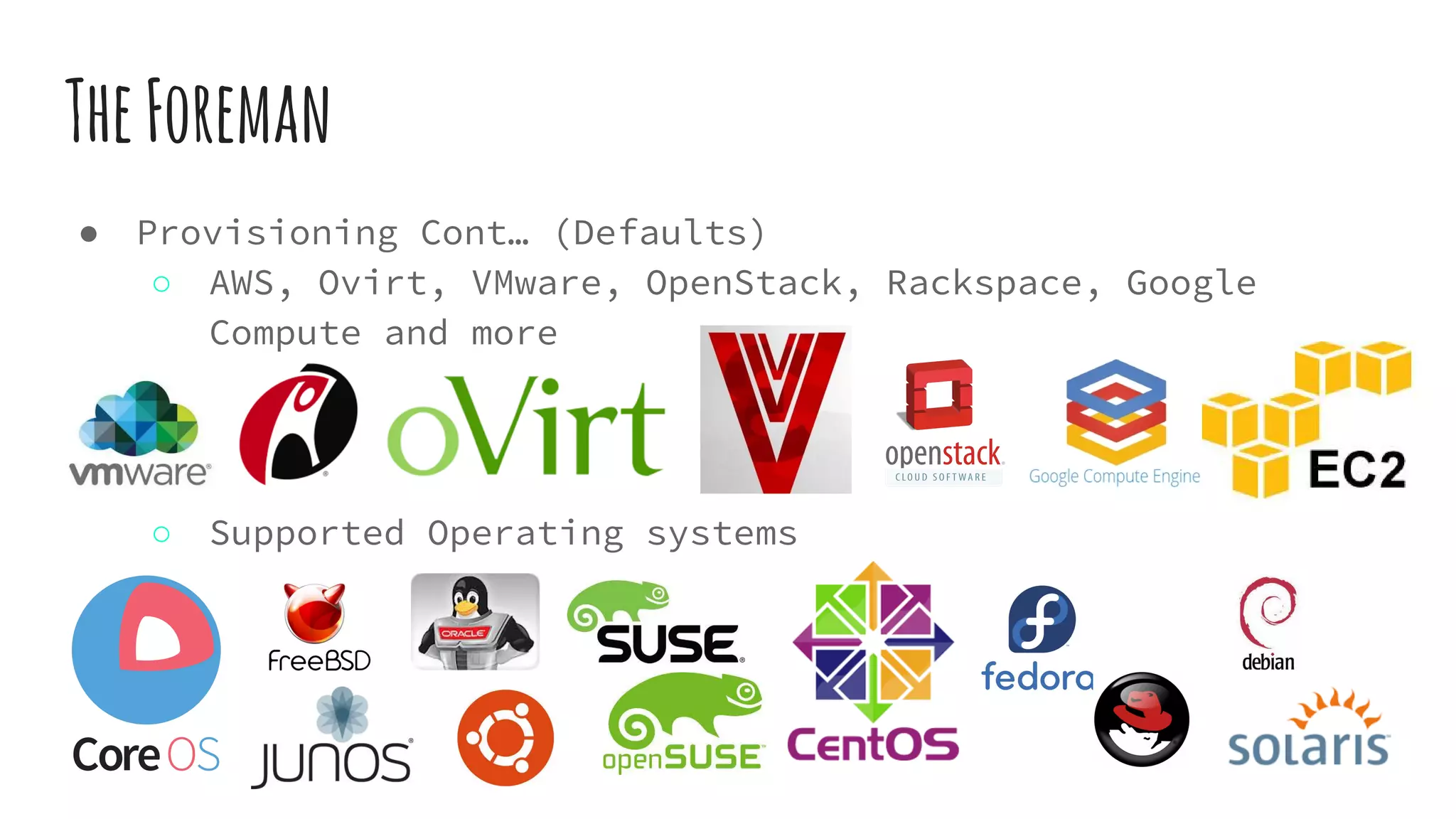 TheForeman
● Provisioning Cont… (Defaults)
○ AWS, Ovirt, VMware, OpenStack, Rackspace, Google
Compute and more
○ Supported Operating systems
 