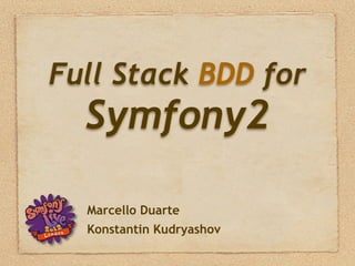 Full Stack BDD for
  Symfony2

  Marcello Duarte
  Konstantin Kudryashov
 