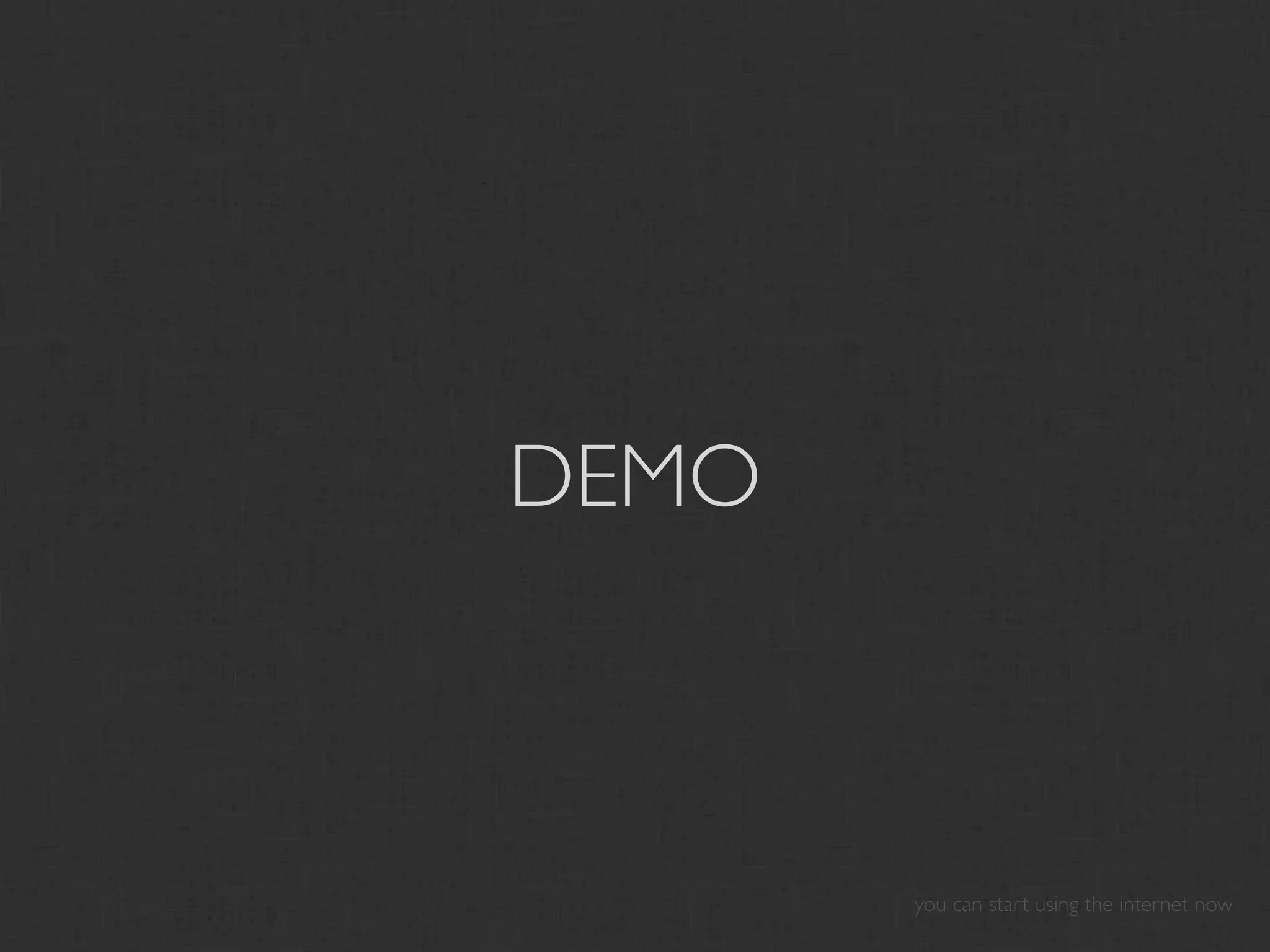 DEMO



       you can start using the internet now
 