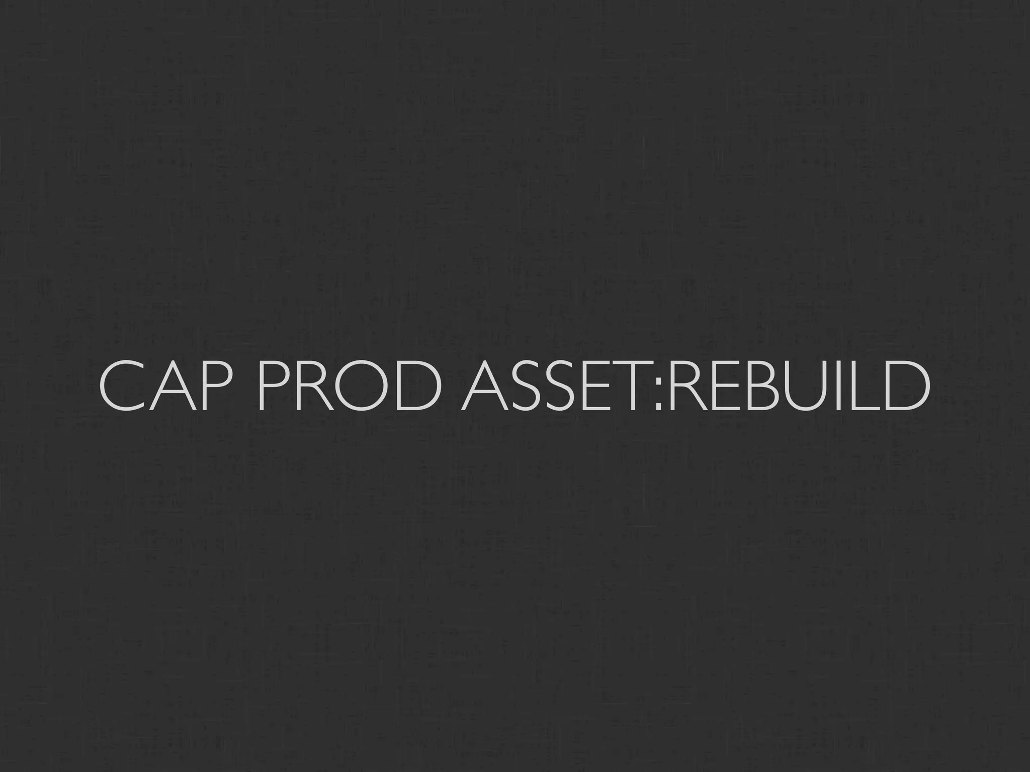 CAP PROD ASSET:REBUILD
 