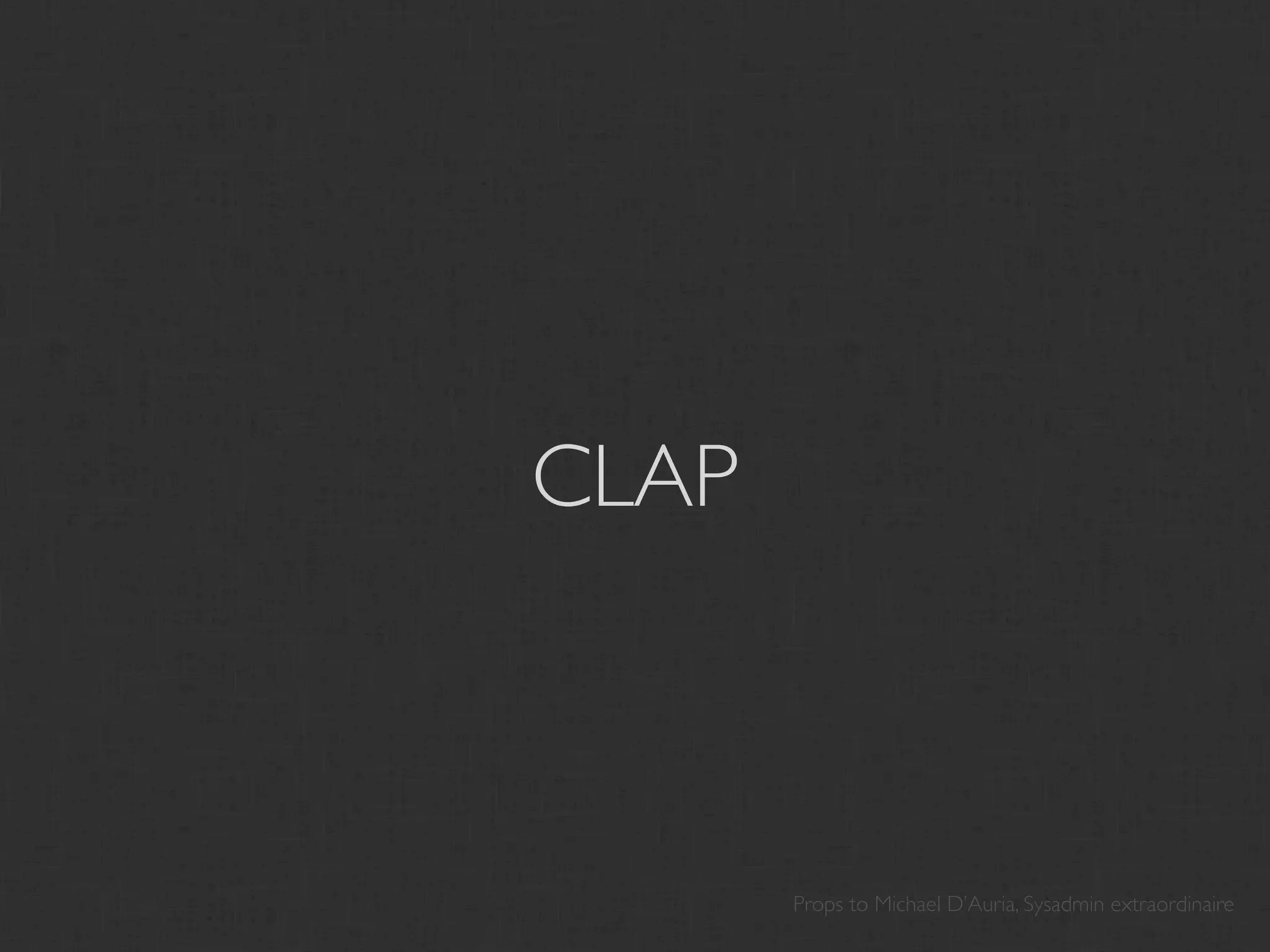 CLAP



       Props to Michael D’Auria, Sysadmin extraordinaire
 