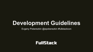 Development Guidelines
Evgeny Poberezkin @epoberezkin #fullstackcon
 