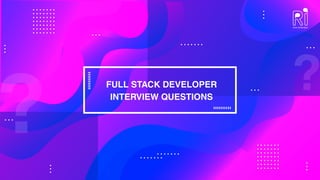 FULL STACK DEVELOPER
INTERVIEW QUESTIONS
 