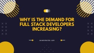 WHY IS THE DEMAND FOR
FULL STACK DEVELOPERS
INCREASING?
sevenmentor.com
 