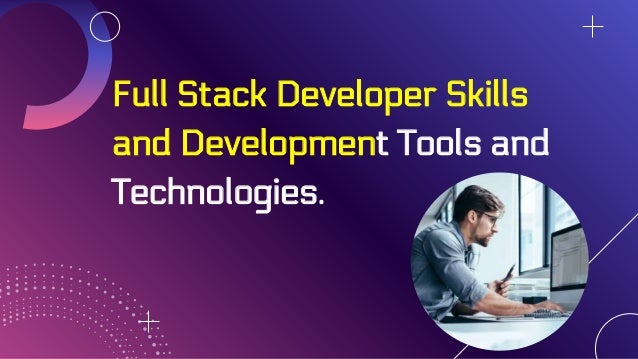 Full Stack Developer Skills
and Development Tools and
Technologies.
 