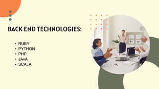 BACK END TECHNOLOGIES:
• RUBY
• PYTHON
• PHP
• JAVA
• SCALA
 