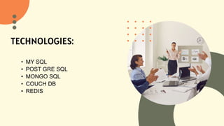 TECHNOLOGIES:
• MY SQL
• POST GRE SQL
• MONGO SQL
• COUCH DB
• REDIS
 