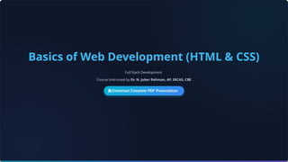 Basics of Web Development (HTML & CSS)
Full Stack Development
Course Instructed by Dr. N. Juber Rahman, AP, SRCAS, CBE
 
