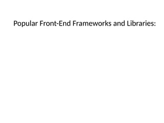 Popular Front-End Frameworks and Libraries:
 