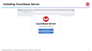 Confidential and Proprietary. Do not distribute without Couchbase consent. © Couchbase 2018. All rights reserved. 11
Installing Couchbase Server
 