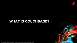 Confidential and Proprietary. Do not distribute without Couchbase consent. © Couchbase 2018. All rights reserved.
WHAT IS COUCHBASE?
 
