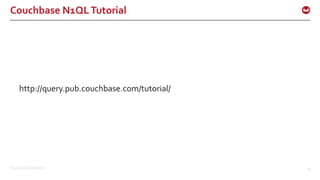 ©2015 Couchbase Inc. 45
Couchbase N1QLTutorial
http://query.pub.couchbase.com/tutorial/
 