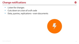 ©2015 Couchbase Inc. 59
Change Notifications
Change notifications
• Listen for changes
• Cuts down on a ton of cruft code
• Data, queries, replications – even documents
 