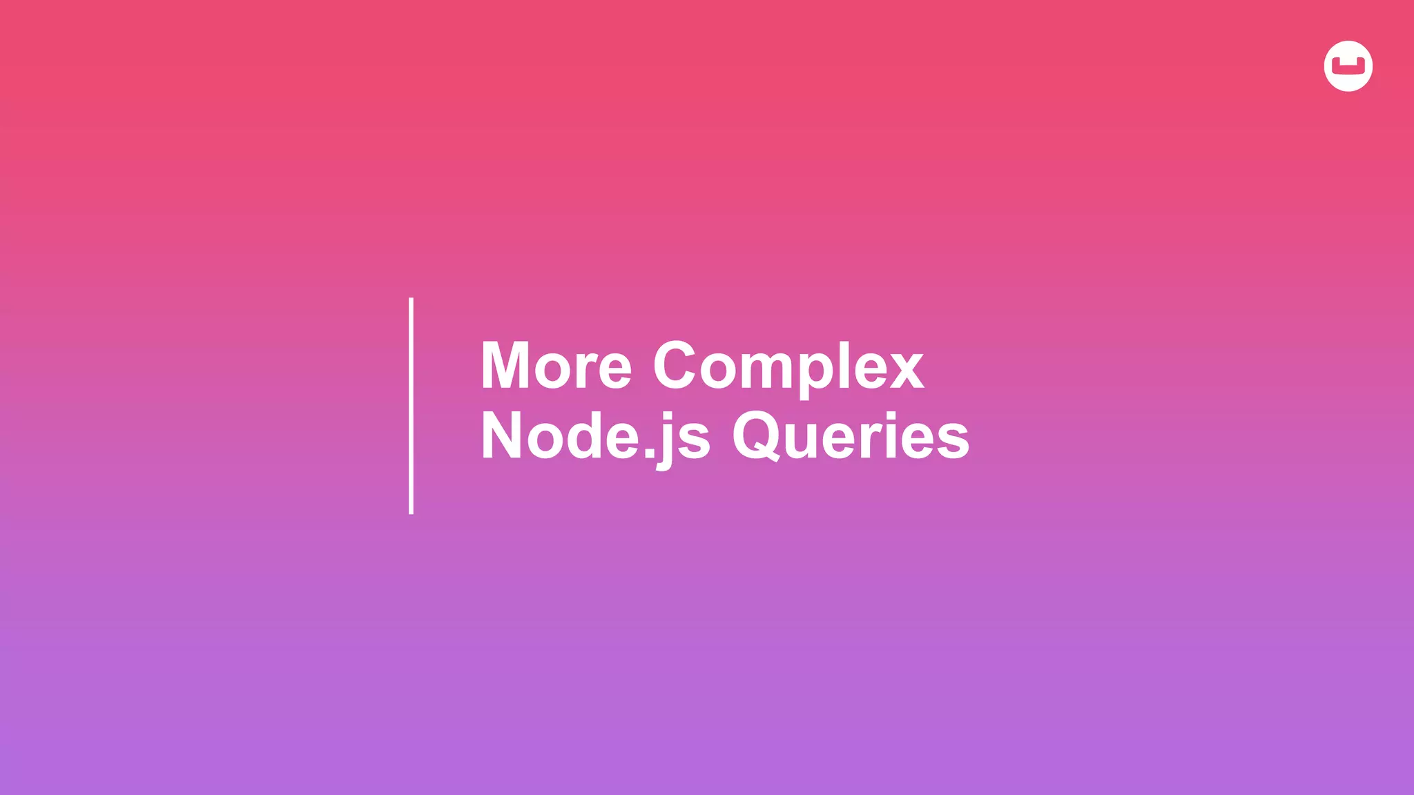 More Complex
Node.js Queries
 