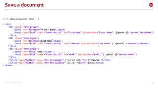 ©2016 Couchbase Inc. 39
Save a document
<!-- item.component.html -->
<form>
<div class="form-group">
<label for="firstname">First Name</label>
<input type="text" class="form-control" id="firstname" placeholder="First Name" [(ngModel)]="person.firstname">
</div>
<div class="form-group">
<label for="lastname">Last Name</label>
<input type="text" class="form-control" id="lastname" placeholder="Last Name" [(ngModel)]="person.lastname">
</div>
<div class="form-group">
<label for="email">Email</label>
<input type="text" class="form-control" id="email" placeholder="Email" [(ngModel)]="person.email">
</div>
<button type="button" class="btn btn-danger" [routerLink]="['/']">Cancel</button>
<button type="button" class="btn btn-success" (click)="save()">Save</button>
</form>
 