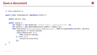 ©2016 Couchbase Inc. 40
Save a document
// item.component.ts
export class ItemComponent implements OnInit {
public person: any;
public save() {
let headers = new Headers({ 'Content-Type': 'application/json' });
let options = new RequestOptions({ headers: headers });
this.http.post("http://localhost:3000/api/save", JSON.stringify(this.person), options)
.map(result => result.json())
.subscribe(results => {
this.location.back();
}, error => {
console.error(error);
});
}
}
 