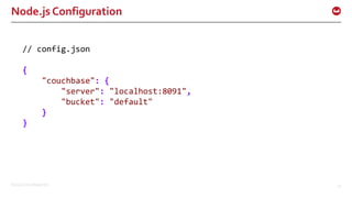 ©2016 Couchbase Inc. 42
Node.js Configuration
// config.json
{
"couchbase": {
"server": "localhost:8091",
"bucket": "default"
}
}
 