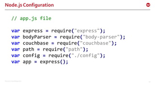 ©2016 Couchbase Inc. 43
Node.js Configuration
// app.js file
var express = require("express");
var bodyParser = require("body-parser");
var couchbase = require("couchbase");
var path = require("path");
var config = require("./config");
var app = express();
 