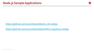 ©2016 Couchbase Inc. 55
Node.js Sample Applications
https://github.com/couchbaselabs/try-cb-nodejs
https://github.com/couchbaselabs/restful-angularjs-nodejs
 
