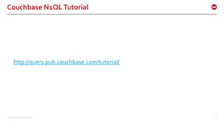 ©2016 Couchbase Inc. 56
Couchbase N1QLTutorial
http://query.pub.couchbase.com/tutorial/
 