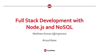 Full Stack Development with
Node.js and NoSQL
Matthew Groves (@mgroves)
#couchbase
 
