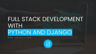 FULL STACK DEVELOPMENT
WITH
PYTHON AND DJANGO
W W W . I N S T A I L Y . C O M
 