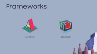 Frameworks
A-Frame BabylonJS
 