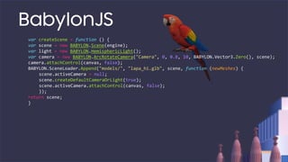 BabylonJS
var createScene = function () {
var scene = new BABYLON.Scene(engine);
var light = new BABYLON.HemisphericLight();
var camera = new BABYLON.ArcRotateCamera("Camera", 0, 0.8, 10, BABYLON.Vector3.Zero(), scene);
camera.attachControl(canvas, false);
BABYLON.SceneLoader.Append("models/", "lapa_hi.glb", scene, function (newMeshes) {
scene.activeCamera = null;
scene.createDefaultCameraOrLight(true);
scene.activeCamera.attachControl(canvas, false);
});
return scene;
}
 