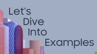 Let’s
Dive
Into
Examples
 