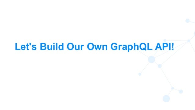 28
Let's Build Our Own GraphQL API!
 
