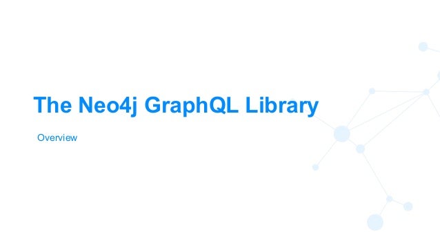 29
The Neo4j GraphQL Library
Overview
 
