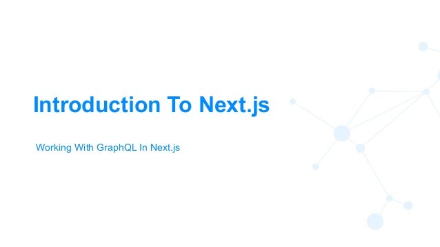 51
Introduction To Next.js
Working With GraphQL In Next.js
 