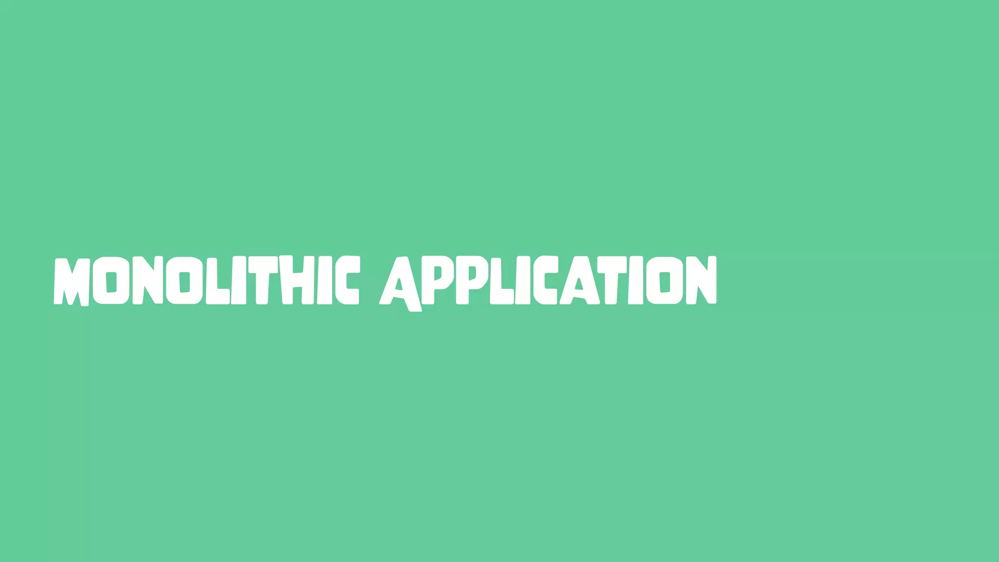 Monolithic Application
 