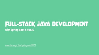 Full-Stack Java Development
with Spring Boot & VueJS
www.danvega.dev/spring-one-2021
 