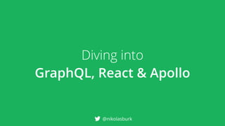 Diving into
GraphQL, React & Apollo
@nikolasburk
 