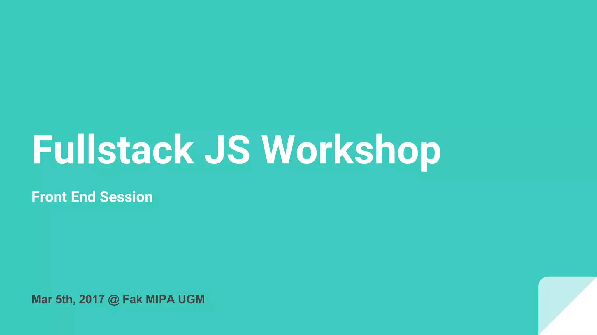 Fullstack JS Workshop Front End Session Mar 5th, 2017 @ Fak MIPA UGM 