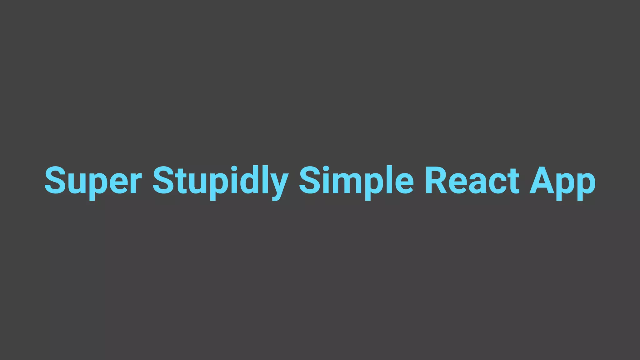 Super Stupidly Simple React App 